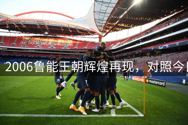 2006鲁能王朝辉煌再现，对照今日泰山沉浮录